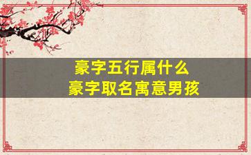 豪字五行属什么 豪字取名寓意男孩